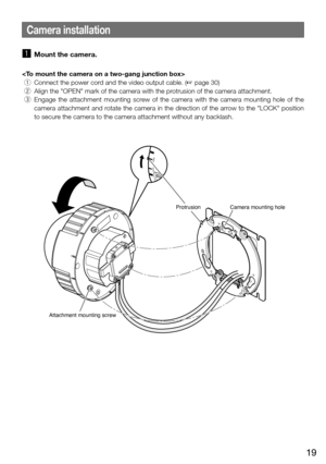 Page 1919
Camera installation
z Mount the camera. 

 q  Connect the power cord and the video output cable. (+ page 30)
  w  Align the "OPEN" mark of the camera with the protrusion of the camera attachment. 
  e  Engage  the  attachment  mounting  screw  of  the  camera  with  the  camera  mounting  hole  of  the 
camera attachment and rotate the camera in the direction of the arrow to the "LOCK" position 
to secure the camera to the camera attachment without any backlash. 
FRONTTOP
OPEN
LOCK...