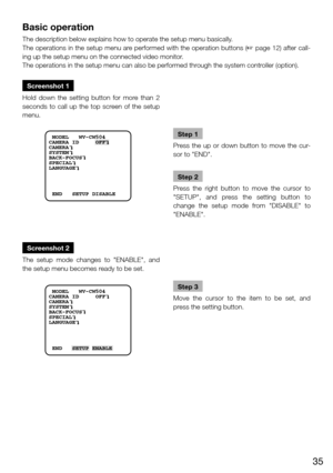 Page 3535
Screenshot 2
The  setup  mode  changes  to  "ENABLE",  and 
the setup menu becomes ready to be set. 
Basic operation
The description below explains how to operate the setup menu basically. 
The operations in the setup menu are performed with the operation buttons (+ page 12) after call-
ing up the setup menu on the connected video monitor.
The operations in the setup menu can also be performed through the system controller (option). 
Screenshot 1
Hold  down  the  setting  button  for  more...