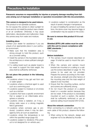 Page 1313
Precautions for Installation
Panasonic assumes no responsibility for injuries or property damage resulting from fail-
ures arising out of improper installation or operation inconsistent with this documentation.
This camera is designed to be used indoors. 
This product is not operable outdoors. 
Do not expose this camera to direct sunlight for 
hours and do not install the product near a heater 
or an air conditioner. Otherwise, it may cause 
deformation, discoloration and malfunction. Keep 
this...