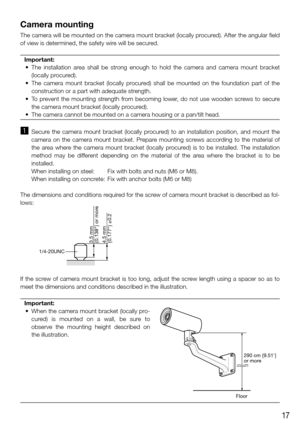 Page 1717
If  the  screw  of  camera  mount  bracket  is  too  long,  adjust  the  screw  length  using  a  spacer  so  as  to 
meet the dimensions and conditions described in the illustration.Important:
	 •	 When	 the	camera	 mount	bracket	 (locally	pro-
cured)  is  mounted  on  a  wall,  be  sure  to 
observe  the  mounting  height  described  on 
the illustration.
 
    
Camera mounting
The camera will be mounted on the camera mount bracket (locally procured). After the angular field 
of view is determined,...