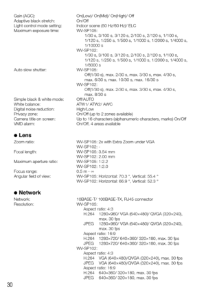 Page 3030
Gain (AGC): On(Low)/ On(Mid)/ On(High)/ Off
Adaptive black stretch:  On/Off
Light control mode setting:  Indoor scene (50 Hz/60 Hz)/ ELC
Maximum exposure time:  WV-SP105: 
       1/30 s, 3/100 s, 3/120 s, 2/100 s, 2/120 s, 1/100 s, 
1/120 s, 1/250 s, 1/500 s, 1/1000 s, 1/2000 s, 1/4000 s, 
1/10000 s
    WV-SP102: 
       1/30 s, 3/100 s, 3/120 s, 2/100 s, 2/120 s, 1/100 s, 
1/120 s, 1/250 s, 1/500 s, 1/1000 s, 1/2000 s, 1/4000 s, 
1/8000 s
Auto slow shutter:  WV-SP105: 
     Off(1/30 s), max. 2/30 s,...