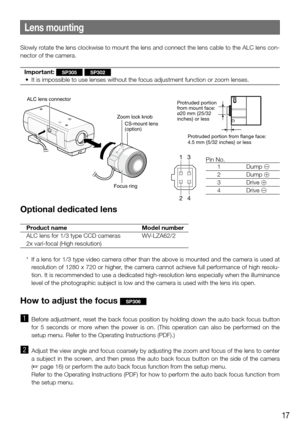 Page 1717
Lens mounting
Slowly rotate the lens clockwise to mount the lens and connect the lens cable to the ALC lens con-
nector of the camera. Important: 
SP305SP302
	 •	 It	is	impossible	to	use	lenses	without	the	focus	adjustment	function	or	zoom	lenses.
Optional dedicated lens
  Product name  Model number
  ALC lens for 1/3 type CCD cameras  WV-LZA62/2
  2x vari-focal   (High resolution)
  * If a lens for 1/3  type video camera other than the above is mounted and the camera is used at 
resolution of  1280 x...