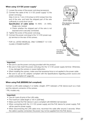 Page 2727
When using 12 V DC power supply*
 q  Loosen the screw of the power cord plug (accessory).
  w  Connect  the  cable  of  the  12  V  DC  power  supply*  to  the 
power cord plug. 
    Strip 3 mm to 7 mm {1/8 inches to 9/32 inches} from the 
end  of  the  wire,  and  twist  the  stripped  part  of  the  wire 
sufficiently to avoid short circuit. 
Specification  of  cable  (wire):  16  AWG  -  24  AWG,  Single core, twisted
	 •	 Check	 whether	the	stripped	 part	of	the	 wire	 is	not	
exposed and is...