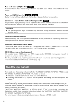 Page 88
Auto back focus (ABF) function SP306
Auto	Back	 Focus	 (ABF)	ensures	 easy	installation	 and	stable	 focus	in	both	 color	 and	black	 &	white	
modes.
Focus assist (F. A.) function 
SP305SP302
During the manual focus adjustment, this function indicates the best foc\
us position.
Color mode / black & white mode switching available 
SP306
Images will be displayed clearly even at night since the camera will be automatically switched from 
the color mode to the black and white mode under low illumination...