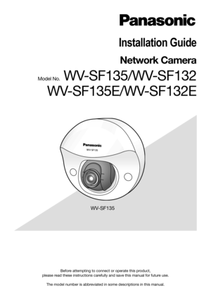 Page 1Before attempting to connect or operate this product,  
please read these instructions carefully and save this manual for future use.
The model number is abbreviated in some descriptions in this manual.
Installation Guide
Network Camera
Model No. WV-SF135/WV-SF132
WV-SF135E/WV-SF132E
WV-SF135 