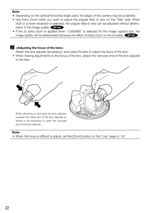 Page 2222
Note:
	 •	 Depending	on	the	vertical/horizontal	angle	used,	the	edges	of	the	camera	may	be	projected.	
	 •	 Use	 Extra	 Zoom	 when	 you	 want	 to	 adjust	 the	 angular	 field	 of	 view	 on	 the	 "Tele"	 side.	 When	 VGA or a lower resolution is selected, the angular field of view can be adjusted without\
 deterio-
ration in the image quality. 
SF135
	 •	 If	 the	 2x	 extra	 zoom	 is	 applied	 when	 "1280x960"	 is	 selected	 for	 the	 image	 capture	 size,	 the	image quality will be...