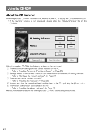 Page 2424
About the CD launcher
Insert the provided CD-ROM into the CD-ROM drive of your PC to display the CD launche\
r window.
	 •	 If	 the	 launcher	 window	 is	 not	 displayed,	 double	 click	 the	 "CDLauncher.exe"	 file	 on	 the	CD-ROM.
q
e
t
w
r
Using the supplied CD-ROM, the following actions can be performed.
 q  The Panasonic IP setting software can be installed on the PC.
   → Refer to "Installing Panasonic IP setting software". (☞ Page 25)
  w  Settings related to the camera's...