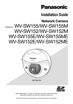 Page 1Before attempting to connect or operate this product, please read these instructions carefully and save this manual for future use. 
The model number is abbreviated in some descriptions in this manual.
Installation Guide
Network Camera
Model No. WV-SW155/WV-SW155M
    WV-SW152/WV-SW152M
WV-SW155E/WV-SW155ME
WV-SW152E/WV-SW152ME
WV-SW155 