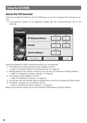 Page 3232
About the CD launcher
Insert the provided CD-ROM into the CD-ROM drive of your PC to display the CD launche\
r win-
dow.
  •  If  the  launcher  window  is  not  displayed,  double  click  the  "CDLauncher.exe"  file  on  the CD-ROM.
Using the supplied CD-ROM, the following actions can be performed.
  q  The Panasonic IP setting software can be installed on the PC.
       → Refer to "Installing Panasonic IP setting software". (
☞ Page 33)
 w Settings related to the camera's network...