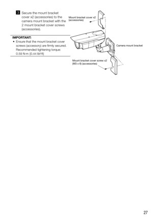 Page 2727
  c Secure the mount bracket 
cover x2 (accessories) to the 
camera mount bracket with the 
2 mount bracket cover screws 
(accessories).
IMPORTANT: 
	 •	 Ensure	that	the	mount	bracket	cover	 screws (accessory) are firmly secured. 
Recommended tightening torque: 
0.59 N·m {0.44 lbf·ft}
Mount bracket cover x2
(accessories)
Mount bracket cover screw x2 
(M3 x 6) (accessories) Camera mount bracket 