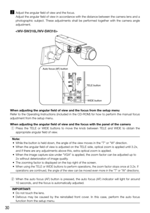 Page 3030
 x  Adjust the angular field of view and the focus. 
   Adjust the angular field of view in accordance with the distance between the camera lens and a 
photographic subject. These adjustments shall be performed together with\
 the camera angle 
adjustment.
  
Auto focus (AF) button
TELE buttonWIDE button
When adjusting the angular field of view and the focus from the setup menu
Refer to the Operating Instructions (included in the CD-ROM) for how to perform the manual focus 
adjustment from the setup...