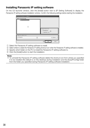 Page 3838
Installing Panasonic IP setting software
On	the	 CD	 launcher	 window,	click	the	[Install]	 button	next	to	[IP	 Setting	 Software]	 to	display	 the	
Panasonic	 IP	setting	 software	 installation	 window.	Confirm	the	following	 settings	before	starting	 the	installation.
q
e w
r
 q Select	 the	Panasonic	 IP	setting	 software	 to	install.
 w Select	 where	to	create	 the	Panasonic	 IP	setting	 shortcut	 icon	when	 the	Panasonic	 IP	setting	 software	 is	installed. e Specify	 which	folder	on	the	 PC	to...