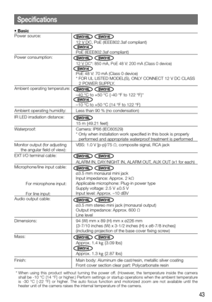 Page 4343
•	Basic
Power source:
SW316L SW316 
12 V DC, PoE (IEEE802.3af compliant)
SW314 
PoE (IEEE802.3af compliant)
Power consumption:
SW316L SW316 12 V DC*: 850 mA, PoE 48 V: 200 mA (Class 0 device)SW314  
PoE 48 V: 70 mA (Class 0 device)
*  FOR UL LISTED MODEL(S), ONLY CONNECT 12 V DC CLASS  2 POWER SUPPLY.
Ambient operating temperature:SW316L SW316 
–40 °C to +50 °C {-40 °F to 122 °F}*SW314 
–10 °C to +50 °C {14 °F to 122 °F}
Ambient operating humidity: Less than 90 % (no condensation)
IR LED irradiation...