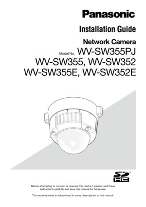Page 1Before attempting to connect or operate this product, please read these instructions carefully and save this manual for future use. 
The model number is abbreviated in some descriptions in this manual.
Installation Guide
Network Camera
Model No. WV-SW355PJ
WV-SW355, WV-SW352
WV-SW355E, WV-SW352E 