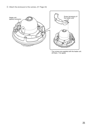 Page 2525
 e  Attach the enclosure to the camera. (☞ Page 40)
Heater unit 
(option) connectorScrew (accessory of 
the heater unit)* 
* Two screws are supplied with the heater unit.  (Of them, 1 for spare) 