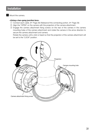 Page 3131
z Mount the camera.
    
  q Connect each cable. (
☞ Page 26) Waterproof the connecting portion. (☞ Page 29)
  w Align the "OPEN" on the camera with the projection of the camera attachment.
  e Engage  the  camera  attachment  fixing  screws  on  the  rear  of  the  camera  in  the  camera 
mounting  holes  of  the  camera  attachment  and  rotate  the  camera  in  the  arrow  direction  to 
secure the camera attachment and camera. 
    Rotate the camera until a click is heard so that the...