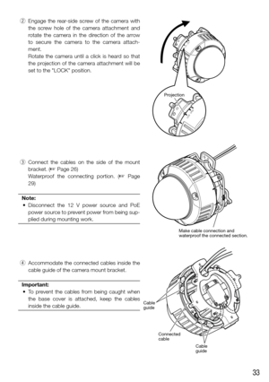 Page 3333
 w  Engage  the  rear-side  screw  of  the  camera  with 
the  screw  hole  of  the  camera  attachment  and 
rotate  the  camera  in  the  direction  of  the  arrow 
to  secure  the  camera  to  the  camera  attach-
ment.
    Rotate  the  camera  until  a  click  is  heard  so  that 
the projection of the camera attachment will be 
set to the "LOCK" position.
  e  Connect  the  cables  on  the  side  of  the  mount 
bracket. (
☞ Page 26)
    Waterproof  the  connecting  portion.  (
☞  Page...