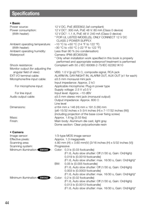 Page 4444
•	Basic
Power source: 12 V DC, PoE (IEEE802.3af compliant)
Power consumption:  12 V DC*: 300 mA, PoE 48 V: 80 mA (Class 0 device)
   (With heater):  12 V DC*: 1.1 A, PoE 48 V: 240 mA (Class 0 device)
    *  FOR UL LISTED MODEL(S), ONLY CONNECT 12 V DC 
CLASS 2 POWER SUPPLY.
Ambient operating temperature:  –10 °C to +50 °C {14 °F to 122 °F}
   (With heater):  –30 °C to +50 °C {–22 °F to 122 °F}
Ambient operating humidity:  Less than 90 % (no condensation)
Waterproof:  Camera: IP66 (IEC60529)
    *...