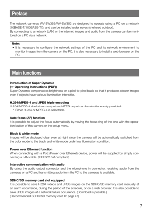 Page 77
The  network  cameras  WV-SW355/WV-SW352  are  designed  to  operate  using  a  PC  on  a  network 
(10BASE-T/100BASE-TX), and can be installed under eaves (sheltered outdoor). 
By connecting to a network (LAN) or the Internet, images and audio from the camera can be moni-
tored on a PC via a network. Note:
	 •	 It	 is	necessary	 to	configure	 the	network	 settings	of	the	 PC	and	 its	network	 environment	 to	
monitor images from the camera on the PC. It is also necessary to install a web browser on...