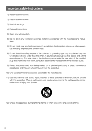 Page 44
Important safety instructions
  1)  Read these instructions.
  2)  Keep these instructions.
  3)  Heed all warnings.
  4)  Follow all instructions.
  5)  Clean only with dry cloth.
  6)  Do not block any ventilation openings. Install in accordance with the manufacturers instruc-
tions.
  7)  Do not install near any heat sources such as radiators, heat registers, stoves, or other appara-
tus (including amplifiers) that produce heat.
  8)  Do not defeat the safety purpose of the polarized or...