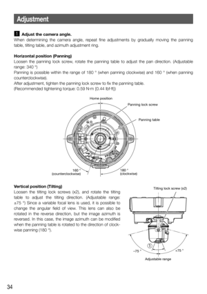 Page 3434
z  Adjust the camera angle.
When determining the camera angle, repeat fine adjustments by gradually moving the panning 
table, tilting table, and azimuth adjustment ring. 
Horizontal position (Panning)
Loosen the panning lock screw, rotate the panning table to adjust the pan direction. (Adjustable 
range: 340 °)
Panning is possible within the range of 180 ° (when panning clockwise) and 160 ° (when panning 
counterclockwise). 
After adjustment, tighten the panning lock screw to fix the panning table....