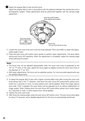 Page 3636
x  Adjust the angular field of view and the focus. 
    Adjust the angular field of view in accordance with the distance between the camera lens and a 
photographic subject. These adjustments shall be performed together with the camera angle 
adjustment.
 q  Loosen the zoom lock knob and move the knob between TELE and WIDE to obtain the appro-
priate angle of view. 
 w  Press the auto focus (AF) button twice quickly to perform basic adjustments. The lamp blinks 
during auto focus (AF) adjusting. When...