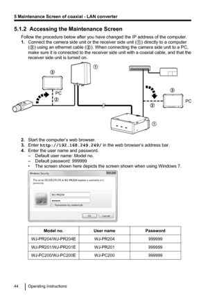 Page 445.1.2  Accessing the Maintenance ScreenFollow the procedure below after you have changed the IP address of the computer.
1. Connect the camera side unit or the receiver side unit ( A) directly to a computer
( C ) using an ethernet cable ( B). When connecting the camera side unit to a PC,
make sure it is connected to the receiver side unit with a coaxial cable, and that the
receiver side unit is turned on.
2. Start the computer’s web browser.
3. Enter  http://192.168.249.249/  in the web browser’s address...