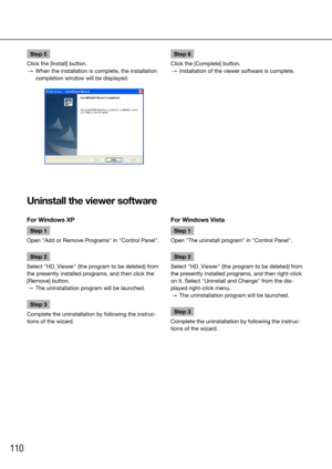 Page 110110
Step 5
Click the [Install] button.
  →  When the installation is complete, the installation 
completion window will be displayed. 
    Step 6
Click the [Complete] button. 
  →  Installation of the viewer software is complete. 
    
For Windows XP
Step 1
Open "Add or Remove Programs" in "Control Panel". 
Step 2
Select "HD_Viewer" (the program to be deleted) from 
the presently installed programs, and then click the 
[Remove] button. 
  →  The uninstallation program will be...