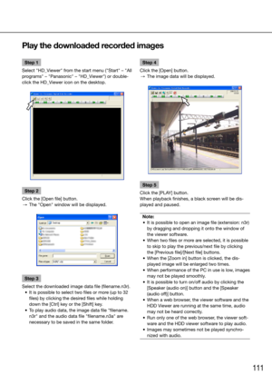 Page 111111
Step 1
Select "HD_Viewer" from the start menu ("Start" – "All 
programs" – "Panasonic" – "HD_Viewer") or double-
click the HD_Viewer icon on the desktop.
Step 2
Click the [Open file] button.
  →  The "Open" window will be displayed.
Step 3
Select the downloaded image data file (filename.n3r).
	 •	 It	is	possible	to	select	two	files	or	more	(up	to	32	 files) by clicking the desired files while holding 
down the [Ctrl] key or the [Shift] key.
	 •	 To	play...