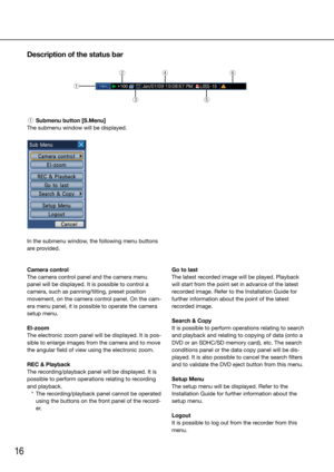 Page 1616
Camera control
The camera control panel and the camera menu 
panel will be displayed. It is possible to control a 
camera, such as panning/tilting, preset position 
movement, on the camera control panel. On the cam-
era menu panel, it is possible to operate the camera 
setup menu.
El-zoom
The electronic zoom panel will be displayed. It is pos-
sible to enlarge images from the camera and to move 
the angular field of view using the electronic zoom.
REC & Playback
The recording/playback panel will be...