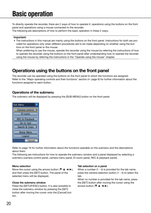 Page 2020
Basic operation
To directly operate the recorder, there are 2 ways of how to operate it: operations using the buttons on the front 
panel and operations using a mouse connected to the recorder.
The following are descriptions of how to perform the basic operation in these 2 ways. Important:
	 •	 The	instructions	in	this	manual	are	mainly	using	the	buttons	on	the	front	panel.	Instructions	for	both	are	pro- vided for operations only when different procedures are to be made depending on whether using the...