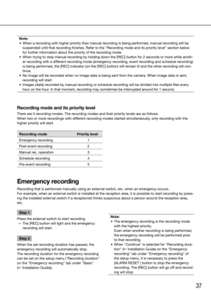 Page 3737
Step 1
Press the external switch to start recording. 
  →  The [REC] button will light and the emergency 
recording will start. 
Step 2
When the set recording duration has passed, the 
emergency recording will automatically stop. 
The recording duration for the emergency recording 
can be set on the setup menu ("Recording duration" 
on the "Emergency recording" tab under "Basic"  
(☞ Installation Guide)). 
    
Note:
	 •	 The	emergency	recording	is	the	recording	mode	 with the...