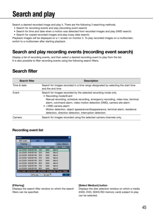 Page 4545
Search and play
Search a desired recorded image and play it. There are the following 3 searching methods. 
	 •	 Search	for	recording	events	and	play	(recording	event	search)
	 •	 Search	for	time	and	date	when	a	motion	was	detected	from	recorded	images	and	play	(VMD	search)	
	 •	 Search	for	copied	recorded	images	and	play	(copy	data	search)
Playback images will be displayed on a 1-screen on monitor 2. To play recorded images on a multiscreen, 
switch to a multiscreen after starting playback. 
Search...