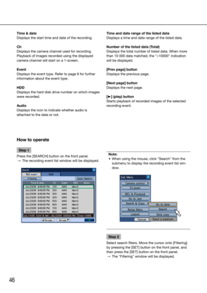 Page 4646
Step 1
Press the [SEARCH] button on the front panel. 
  →  The recording event list window will be displayed.
    
Note:
	 •	 When	using	the	mouse,	click	"Search"	from	the	 submenu to display the recording event list win-
dow. 
  Step 2
Select search filters. Move the cursor onto [Filtering] 
by pressing the [SET] button on the front panel, and 
then press the [SET] button on the front panel. 
  →  The "Filtering" window will be displayed.
    
Time & date
Displays the start time and...