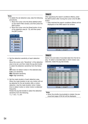 Page 5454
Note:
	 •	 To	delete	the	set	detection	area,	take	the	following	 procedures.
   1.  Move the cursor onto the [Area delete] button  on the search filter window, and then press the 
[SET] button. 
  2.  Move the cursor onto the [Area] button of any  of the detection area (A - D), and then press 
the [SET] button.
 
 4.  Set the detection sensitivity of each detection  area. 
    Move the cursor onto "Sensitivity" of the detection  area to be set, and then rotate the jog dial (inside) 
to select...