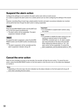 Page 5858
Suspend the alarm action
Configure the settings to not to perform the alarm action even when an event occ\
urs.
It is useful to suspend the alarm action for a certain period such as wh\
en configuring the settings of the record-
er.
However, recording filing of event logs, preset position function and alarm occurrence indication (on monitor) 
will be performed even though the alarm action is being suspended. 
    
Step 1
Press the [ALARM RESET] button and the [SET] but-
ton on the front panel...