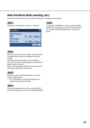 Page 6969
Step 1
Display the "Preset/Auto" window. (☞ Page 67)
Step 2
Move the cursor onto "Auto mode", and then select 
the desired auto function by rotating the jog dial 
(inside).
The following 8 auto functions can be selected. 
Auto track, auto pan, preset sequence, sort, patrol 1, 
patrol 2, patrol 3, patrol 4
Refer to the operating instructions of the camera for 
information about each auto function. 
Step 3
Move the cursor onto the [Start] button, and then 
press the [SET] button. 
  →...