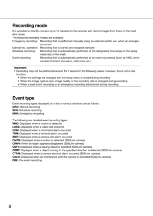 Page 88
Recording mode
It is possible to directly connect up to 16 cameras to the recorder and record images from them on the hard 
disk drives.
The following recording modes are available.
Emergency recording:   Recording that is performed manually using an external switch, etc. when an emergen-
cy occurs
Manual rec. operation:  Recording that is started and stopped manually
Schedule recording:    Recording that is automatically performed at the designated time range on the\
 desig-
nated day of the week...