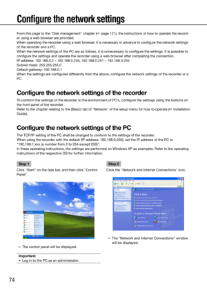 Page 7474
Configure the network settings
Step 1
Click "Start" on the task bar, and then click "Control 
Panel". 
  →  The control panel will be displayed.
Important:
	 •	 Log	in	to	the	PC	as	an	administrator.	
 
    Step 2
Click the "Network and Internet Connections" icon.
  →  The "Network and Internet Connections" window 
will be displayed.
    
From this page to the "Disk management" chapter (☞ page 121), the instructions of how to operate the record-
er using a web...