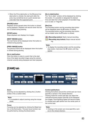 Page 8383
	 •	 When	the	[Time	slip]	button	or	the	[Reverse	time	slip] button is clicked, the start point after the 
jump may sometimes be at a point several sec-
onds later than the supposed point. 
[PAUSE] button
Playback will be paused when this button is clicked 
during playback. Playback will resume when this but-
ton is clicked during pausing. 
[STOP] button
Stops playback and displays live images. 
[NEXT IMAGE] button
The next frame will be displayed when this button is 
clicked during pausing. 
[PREV....