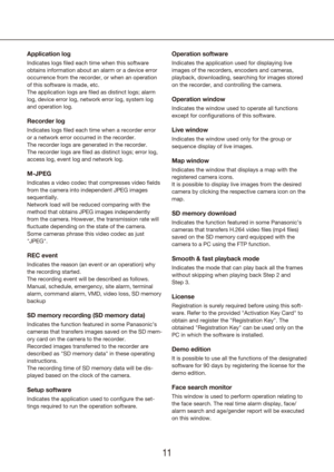 Page 111011
Application log
Indicates logs filed each time when this software 
obtains information about an alarm or a device error 
occurrence from the recorder, or when an operation 
of this software is made, etc.
The application logs are filed as distinct logs; alarm 
log, device error log, network error log, system log 
and operation log.
Recorder log
Indicates logs filed each time when a recorder error 
or a network error occurred in the recorder.
The recorder logs are generated in the recorder.
The...