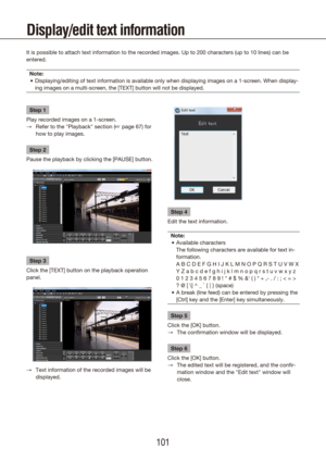 Page 101100101
Display/edit text information
It is possible to attach text information to the recorded images. Up to \
200 characters (up to 10 lines) can be 
entered.Note: Displaying/editing of text information is available only when displaying\
 images on a 1-screen. When display-
•	
ing images on a multi-screen, the [TEXT] button will not be displayed.
Step 1
Play recorded images on a 1-screen. Refer to the "Playback" section (
 
→ + page 67) for 
how to play images.
Step 2
Pause the playback by...