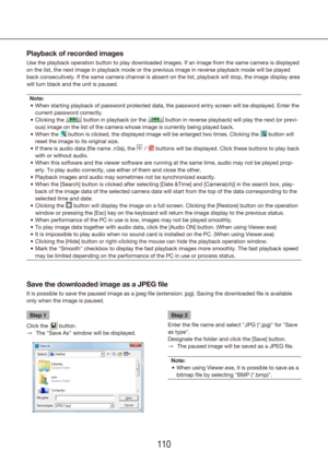 Page 110110111
Playback of recorded images
Use the playback operation button to play downloaded images. If an image\
 from the same camera is displayed 
on the list, the next image in playback mode or the previous image in re\
verse playback mode will be played 
back consecutively. If the same camera channel is absent on the list, pl\
ayback will stop, the image display area 
will turn black and the unit is paused.Note: When starting playback of password protected data, the password entry sc\
reen will be...