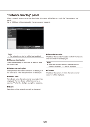 Page 122122123
Note:The network error log list will be kept updated.
•	
n  [Buzzer stop] button
The buzzer sounding to announce an alarm or error 
will be stopped.
n Network error log list
Descriptions of the notified errors will be displayed in 
list form. Up to 1000 descriptions will be displayed.
n Time & date
Time & date when the network error occurred will be 
displayed. The time & date will be followed by an 
asterisk "*" when the daylight saving time is applied.
n Event
Description of the network...