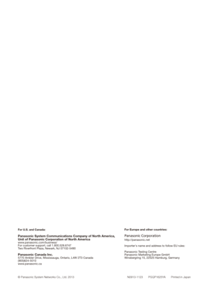 Page 137For U.S. and Canada:
Panasonic System Communications Company of North America,
Unit of Panasonic Corporation of North America
www.panasonic.com/business/
For customer support, call 1.800.528.6747
Two Riverfront Plaza, Newark, NJ 07102-5490
Panasonic Canada Inc.5770 Ambler Drive, Mississauga, Ontario, L4W 2T3 Canada 
(905)624-5010
www.panasonic.ca
 
© Panasonic System Networks Co., Ltd. 2013 N0913-1123       PGQP1625YA       Printed in Japan
For Europe and other countries:
Panasonic Corporation...