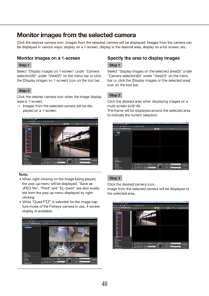 Page 494849
Monitor images from the selected camera
Click the desired camera icon. Images from the selected camera will be d\
isplayed. Images from the camera can 
be displayed in various ways; display on a 1-screen, display in the desi\
red area, display on a full screen, etc.
Monitor images on a 1-screen
Step 1
Select "Display images on 1-screen" under "Camera 
selection(D)" under "View(V)" on the menu bar or click 
the [Display images on 1-screen] icon on the tool bar.
Step 2
Click...