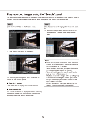 Page 777677
Play recorded images using the "Search" panel
The description of the search results displayed in the search result lis\
t will be displayed in the "Search" panel in 
list form. Play recorded images of the desired result displayed in the "\
Search" panel as follows.
Step 1
Click the "Search" bar on the function panel.
The "Search" panel will be displayed.
 
→
The following are descriptions about each item dis-
played on the "Search" panel.
n...