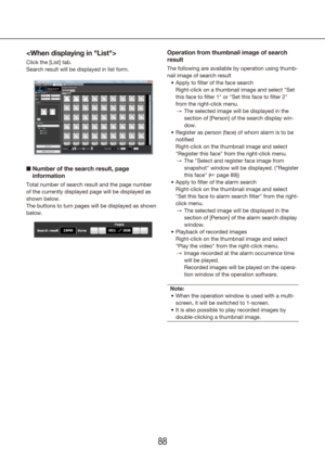 Page 888889

Click the [List] tab.
Search result will be displayed in list form.
■   Number of the search result, page 
information
Total number of search result and the page number 
of the currently displayed page will be displayed as 
shown below.
The buttons to turn pages will be displayed as shown 
below.
Operation from thumbnail image of search 
result
The following are available by operation using thumb-
nail image of search result
Apply to filter of the face search
•	
  Right-click on a thumbnail image...