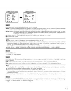 Page 1717
AUTO2
 **D&N(IR) **(1)
LEVELHIGHDURATION TIME

IR LED LIGHT      FIX
                S   L
BURST(BW)ON
 RET TOP END
.
I..
“CAMERA SETUP” screen “D&N (IR)” screen 
    **CAMERA SETUP** 
SCENE1
 ALC/ELC    ALC   
 
 SHUTTER    OFF
 AGC        ON(LOW)
 SENS UP    OFF
 WHITE BAL  ATW1
 DNR        HIGH      AUTO2
 VMD         OFF
 RET TOP END
D&N(IR)
Step 1
Move the cursor to “D&N (IR)” and select the mode from the following. 
AUTO1:   Automatically switches between color and...