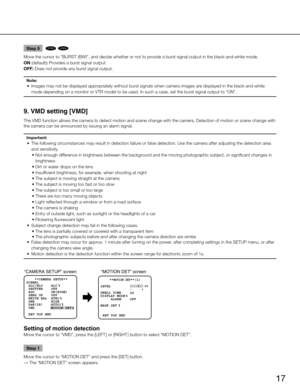 Page 17
17

Step 5
Move the cursor to “BURST (BW)”, and decide whether or not to pr\
ovide a burst signal output in the black-and-white mode. 
ON (default): Provides a burst signal output. 
OFF: Does not provide any burst signal output. 
Note:
	 •	 Images 	 may 	 not 	 be 	 displayed 	 appropriately 	 without 	 burst 	 signals 	 when 	 camera 	 images 	 are 	 displayed 	 in 	 the 	 black-and-white 	
mode depending on a monitor or VTR model to be used. In such a case, set\
 the burst signal output to “ON”. 
9....